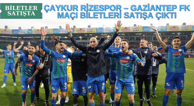 Çaykur Rizespor – Gaziantep FK maçı biletleri satışa çıktı