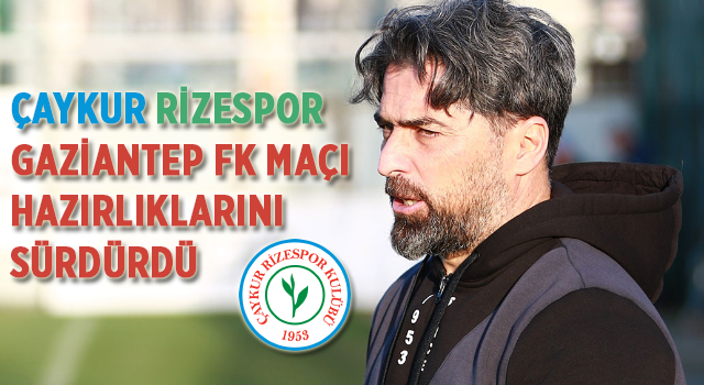 Çaykur Rizespor, Gaziantep Fk Maçı Hazırlıklarını Sürdürdü