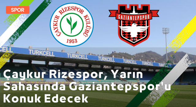 Çaykur Rizespor, Yarın Sahasında Gaziantepspor'u Konuk Edecek