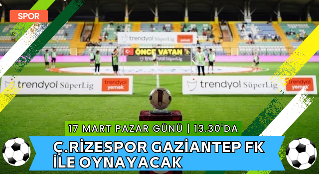 Ç.Rizespor 17 Mart Pazar Günü 13.30'da Gaziantep Fk İle Oynayacak