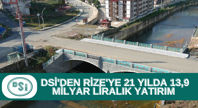 DSİ'den Rize'ye 21 yılda 13,9 milyar liralık yatırım