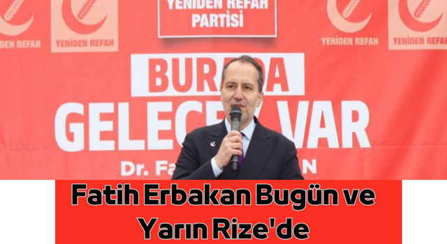 Fatih Erbakan Bugün ve Yarın Rize'de