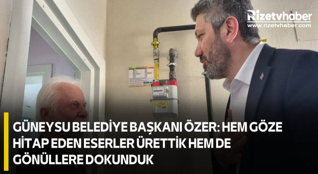 Güneysu Belediye Başkanı Özer: Hem göze hitap eden eserler ürettik hem de gönüllere dokunduk