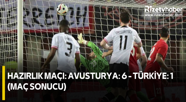 Hazırlık Maçı: Avusturya: 6 - Türkiye: 1 (Maç Sonucu)