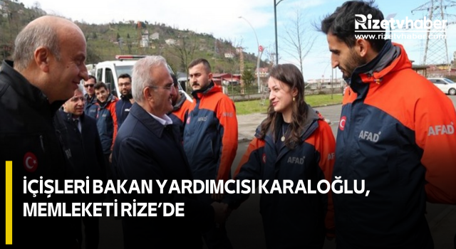 İçişleri Bakan Yardımcısı Karaloğlu, Memleketi Rize’de