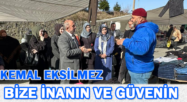 KEMAL EKSİLMEZ: BİZE İNANIN VE GÜVENİN