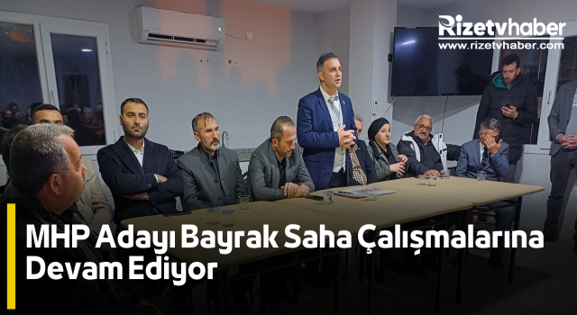 MHP Adayı Bayrak Saha Çalışmalarına Devam Ediyor