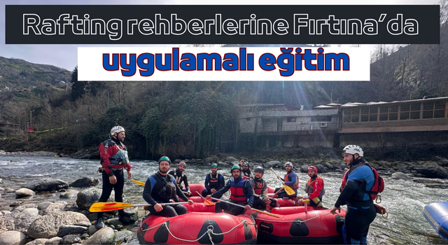 Rafting rehberlerine Fırtına’da uygulamalı eğitim