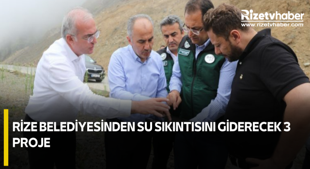 RİZE BELEDİYESİNDEN SU SIKINTISINI GİDERECEK 3 PROJE