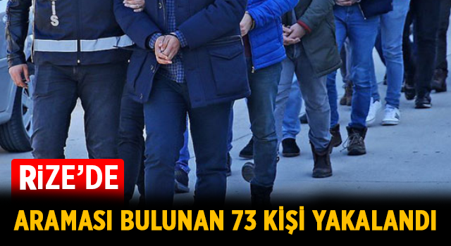 Rize'de Araması Bulunan 73 Kişi Yakalandı