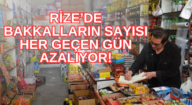 Rize’de bakkalların sayısı her geçen gün azalıyor!