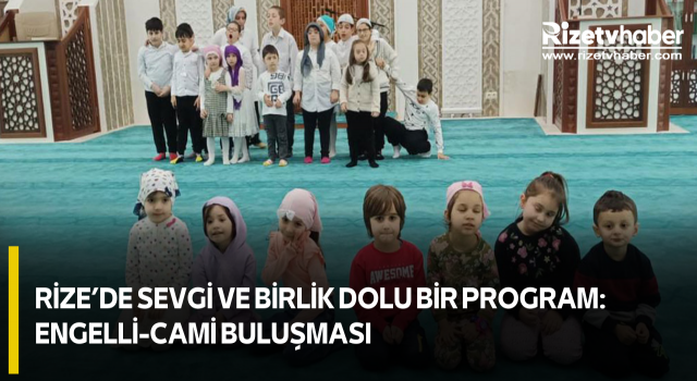 Rize’de Sevgi ve Birlik Dolu Bir Program: Engelli-Cami Buluşması