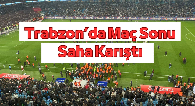 Trabzon’da Maç Sonu Saha Karıştı