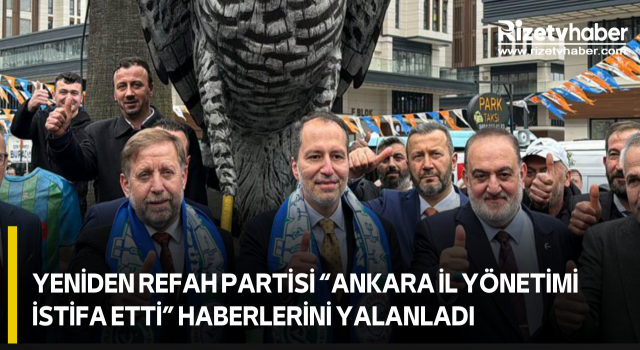 Yeniden Refah Partisi “Ankara İl Yönetimi İstifa Etti” Haberlerini Yalanladı