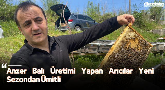 Anzer Balı Üretimi Yapan Arıcılar Yeni Sezondan Ümitli