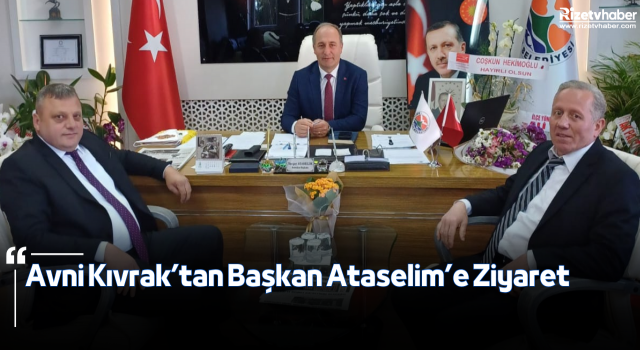 Avni Kıvrak’tan Başkan Ataselim’e Ziyaret