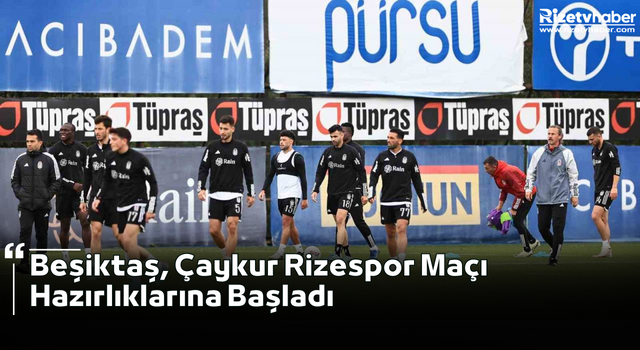 Beşiktaş, Çaykur Rizespor Maçı Hazırlıklarına Başladı