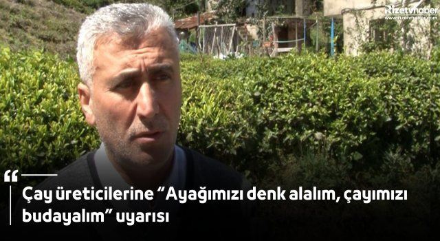 Çay üreticilerine “Ayağımızı denk alalım, çayımızı budayalım” uyarısı