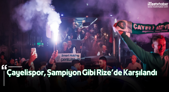 Çayelispor, Şampiyon Gibi Rize’de Karşılandı