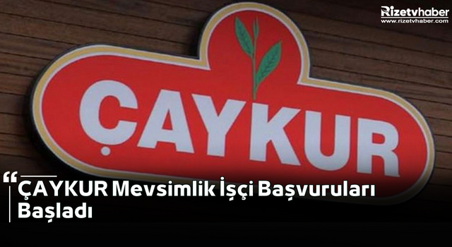 ÇAYKUR Mevsimlik İşçi Başvuruları Başladı