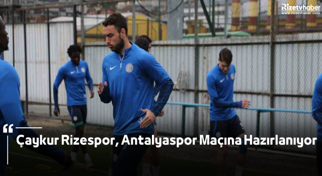 Çaykur Rizespor, Antalyaspor Maçına Hazırlanıyor