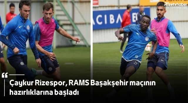 Çaykur Rizespor, RAMS Başakşehir maçının hazırlıklarına başladı