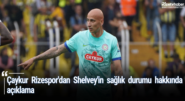 Çaykur Rizespor'dan Shelvey'in sağlık durumu hakkında açıklama