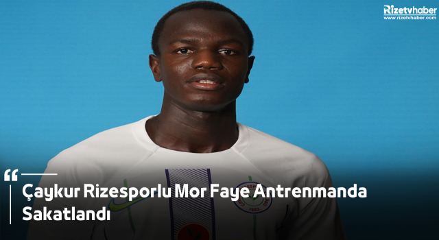 Çaykur Rizesporlu Mor Faye Antrenmanda Sakatlandı