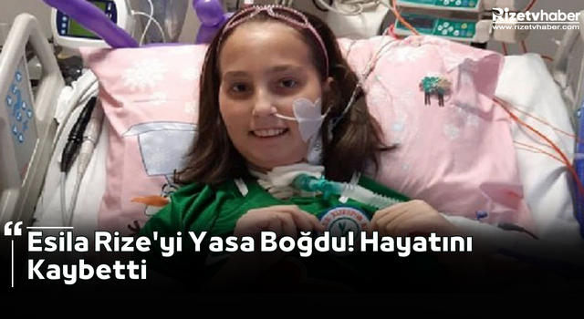 Esila Rize'yi Yasa Boğdu! Hayatını Kaybetti