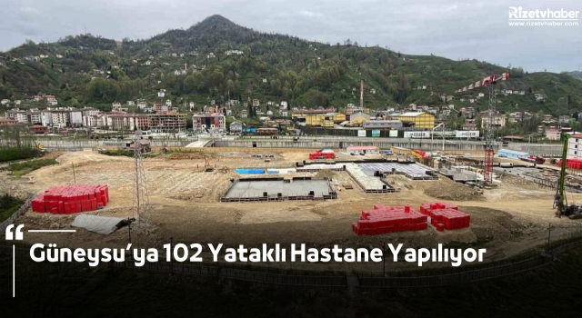 Güneysu’ya 102 Yataklı Hastane Yapılıyor