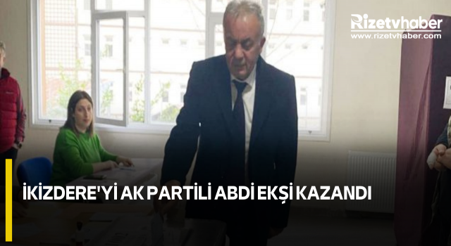 İkizdere'yi AK Partili Abdi Ekşi kazandı