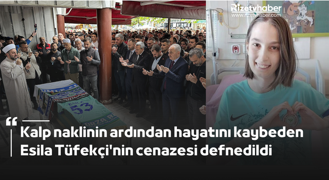 Kalp naklinin ardından hayatını kaybeden Esila Tüfekçi'nin cenazesi defnedildi