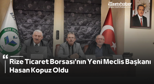 Rize Ticaret Borsası'nın Yeni Meclis Başkanı Hasan Kopuz Oldu