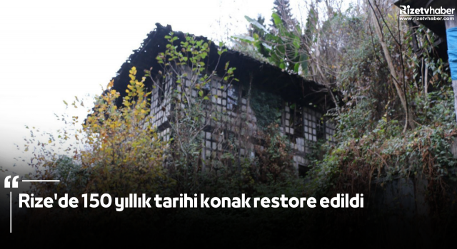 Rize'de 150 yıllık tarihi konak restore edildi