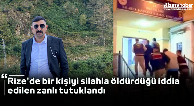 Rize'de bir kişiyi silahla öldürdüğü iddia edilen zanlı tutuklandı