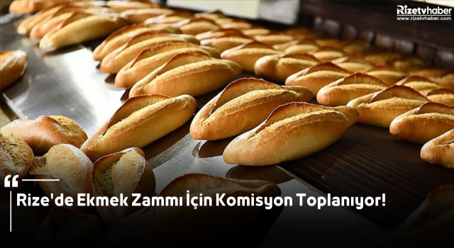 Rize'de Ekmek Zammı İçin Komisyon Toplanıyor!