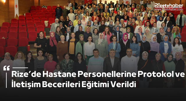 Rize’de Hastane Personellerine Protokol ve İletişim Becerileri Eğitimi Verildi