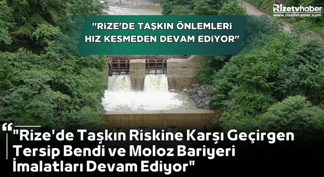 "Rize'de Taşkın Riskine Karşı Geçirgen Tersip Bendi ve Moloz Bariyeri İmalatları Devam Ediyor"