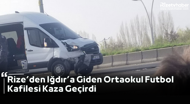 Rize’den Iğdır’a Giden Ortaokul Futbol Kafilesi Kaza Geçirdi