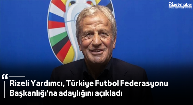Rizeli Yardımcı, Türkiye Futbol Federasyonu Başkanlığı'na adaylığını açıkladı