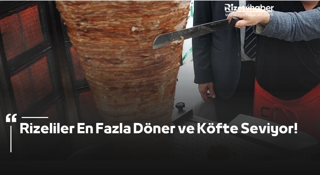 Rizeliler En Fazla Döner ve Köfte Seviyor!