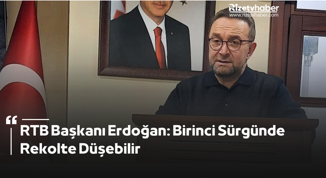 RTB Başkanı Erdoğan: Birinci Sürgünde Rekolte Düşebilir