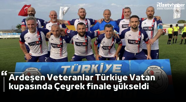 Ardeşen Veteranlar Türkiye Vatan kupasında Çeyrek finale yükseldi