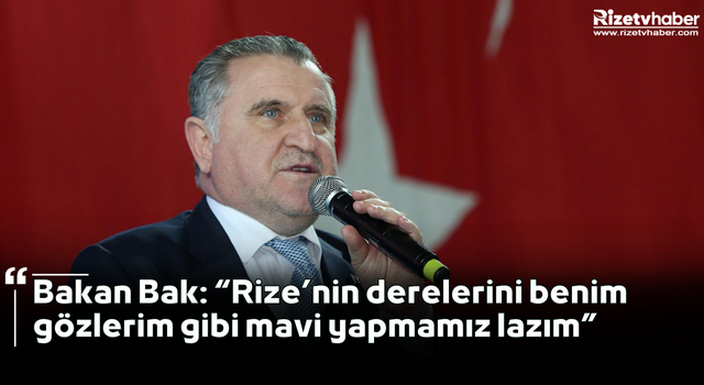 Bakan Bak: “Rize’nin derelerini benim gözlerim gibi mavi yapmamız lazım”