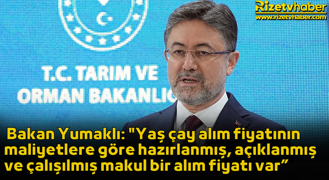 Bakan Yumaklı' "yaş çay alım fiyatı" için: Maliyetlere göre hazırlanmış, açıklanmış