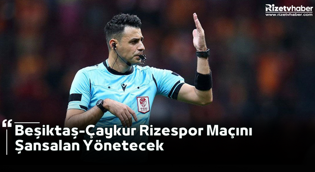 Beşiktaş-Çaykur Rizespor Maçını Şansalan Yönetecek