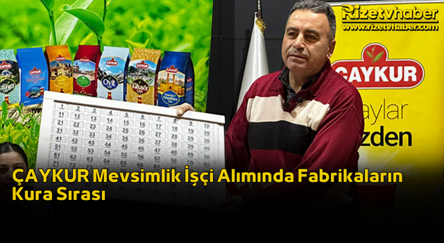 ÇAYKUR Mevsimlik İşçi Alımında Fabrikaların Kura Sırası