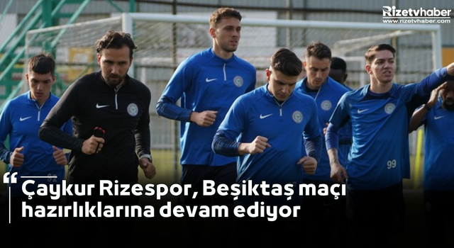 Çaykur Rizespor, Beşiktaş maçı hazırlıklarına devam ediyor