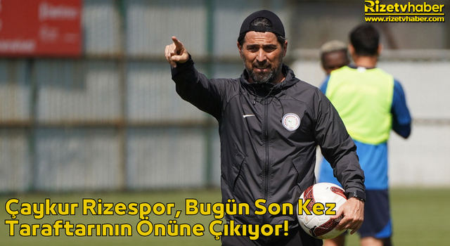 Çaykur Rizespor, Bugün Son Kez Taraftarının Önüne Çıkıyor!