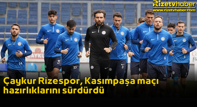Çaykur Rizespor, Kasımpaşa maçı hazırlıklarını sürdürdü